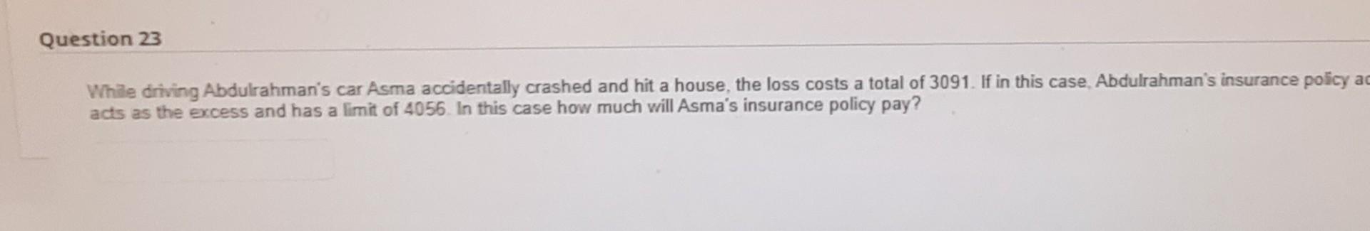 Question 23 While Driving Abdulrahman S Car Asma Accidentally Crashed And Hit A House The Loss Costs A Total Of 3091 I 1