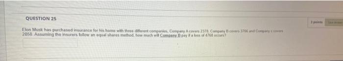 Question 25 Elon Musk Has Purchased Insurance For His Home With Three Different Companies Company A Covers 2378 Compan 1