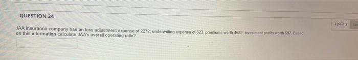 Question 24 Jaa Insurance Company Has An Loss Adjustment Expense Of 2272 Underwriting Expense Of 623 Premiums Worth 45 1