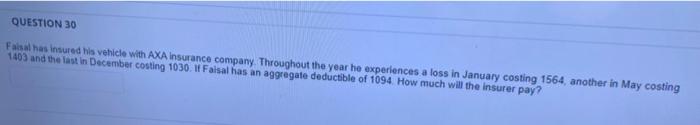 Question 30 Faisal Has Insured His Vehicle With Axa Insurance Company Throughout The Year He Experiences A Loss In Janu 1