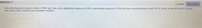 Question 7 2 Points Asia Life Insurance Insures A Total Of 1000 Cars Has A Loss Adjustment Expense Of 5425 Underwriting 1
