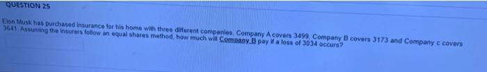 Question 25 Elon Musk Has Purchased Insurance For His Home With Three Different Companies Company A Covers 3499 Compan 1