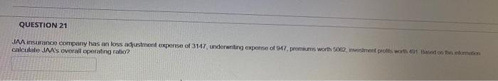 Question 21 Jaa Insurance Company Has An Loss Adjustment Expense Of 3147 Underwriting Expense Of 947 Premiums Worth 50 1