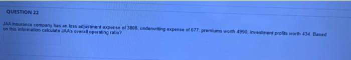 Question 22 Jaa Insurance Company Has An Loss Adjustment Expense Of 3808 Underwriting Expense Of 677 Premiums Worth 49 1
