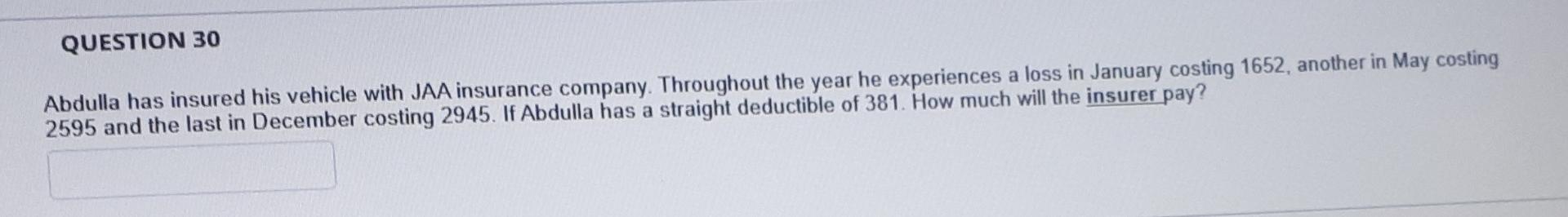 Question 30 Abdulla Has Insured His Vehicle With Jaa Insurance Company Throughout The Year He Experiences A Loss In Jan 1