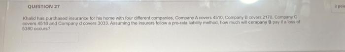 Question 27 Khalid Has Purchased Insurance For His Home With Four Different Companies Company A Covers 4510 Company B 1