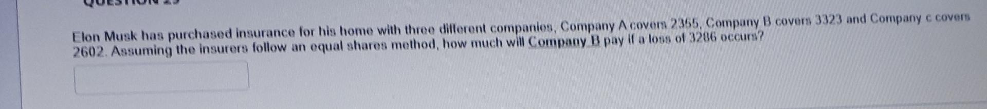 Elon Musk Has Purchased Insurance For His Home With Three Different Companies Company A Covers 2355 Company B Covers 3 1