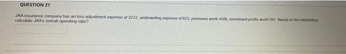 Question 27 Jaa Insurance Company Has An Loss Adjustment Expense Of 2272 Underwriting Expense Of 623 Premums Worth 450 1
