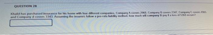 Question 28 Khalid Has Purchased Insurance For His Home With Four Different Companies Company A Covers 2960 Company B 1