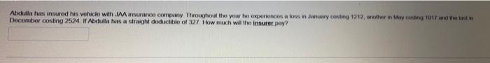 Abdulla Has Insured His Vehicle With Jaa Insurance Company Throughout The Year He Experiences A Loss In January Costing 1