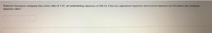 Rubicon Insurance Company Has A Loss Ratio Of 1 07 An Underwriting Expenses Of 390 54 If The Loss Adjustment Expenses 1