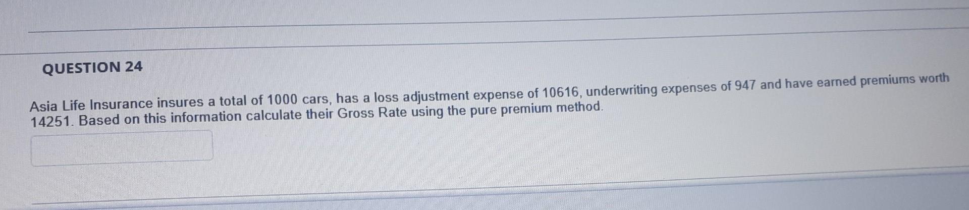 Question 24 Asia Life Insurance Insures A Total Of 1000 Cars Has A Loss Adjustment Expense Of 10616 Underwriting Expen 1