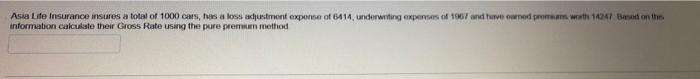 Asia Life Insurance Insures A Total Of 1000 Cars Has A Loss Adjustment Expense Of 6414 Underwriting Expenses Of 1967 A 1