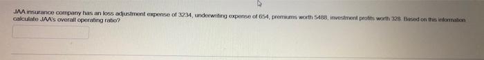 Jaa Insurance Company Has An Loss Adjustment Expense Of 3234 Underwriting Expense Of 654 Premiums Worth 5480 Investme 3