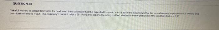 Question 24 Takaful Wishes To Adjust Their Rates For Next Year They Calculate That The Expected Loss Rabo S 0 78 While 1