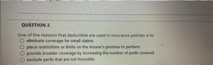 Question 2 One Of The Reasons That Deductible Are Used In Insurance Policies Is To Eliminate Coverage For Small Claims 1