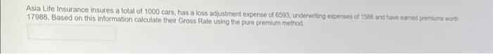 Asia Life Insurance Insures A Total Of 1000 Cars Has A Loss Adjustment Expense Of 6593 Underwriting Expenses Of 1588 A 1