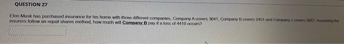 Question 27 Elon Musk Has Purchased Insurance For His Home With Three Different Companies Company A Covers 3641 Compan 1