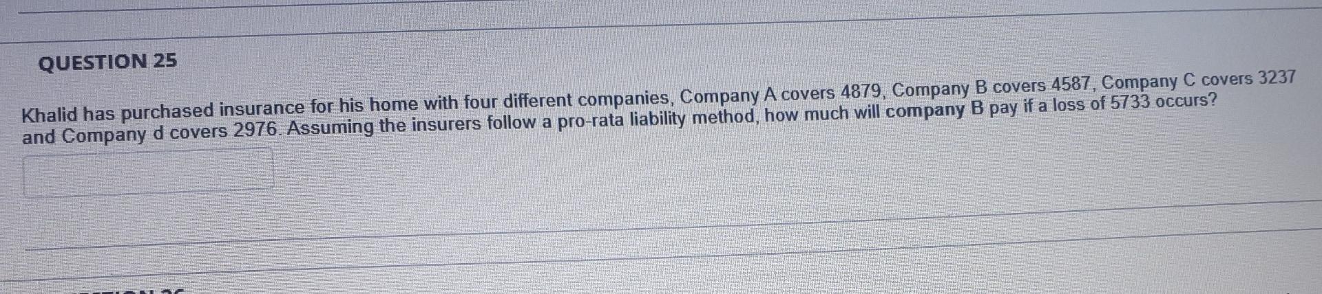 Question 25 Khalid Has Purchased Insurance For His Home With Four Different Companies Company A Covers 4879 Company B 1