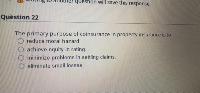 Question Will Save This Response Question 22 The Primary Purpose Of Coinsurance In Property Insurance Is To Reduce Mora 1
