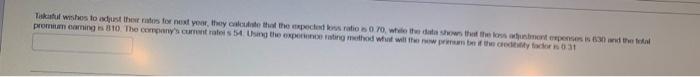 Takaful Wishes To Adjust Their Rates For Next Year They Calculate That The Expected Loss Ratio Is 0 70 While The Data 1