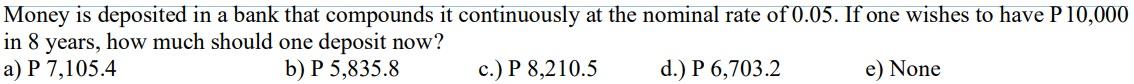 Money Is Deposited In A Bank That Compounds It Continuously At The Nominal Rate Of 0 05 If One Wishes To Have P 10 000 1