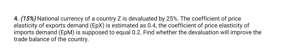 4 15 National Currency Of A Country Z Is Devaluated By 25 The Coefficient Of Price Elasticity Of Exports Demand E 1