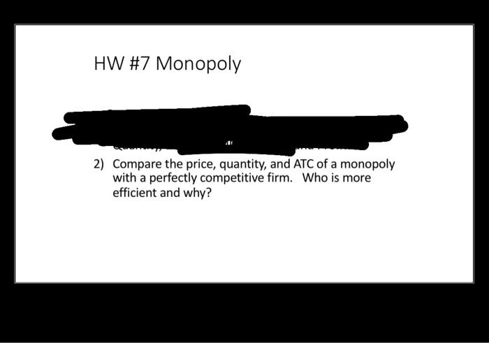 Hw 7 Monopoly 2 Compare The Price Quantity And Atc Of A Monopoly With A Perfectly Competitive Firm Who Is More Effi 1