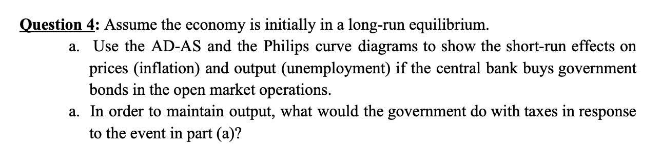 Question 4 Assume The Economy Is Initially In A Long Run Equilibrium A Use The Ad As And The Philips Curve Diagrams T 1