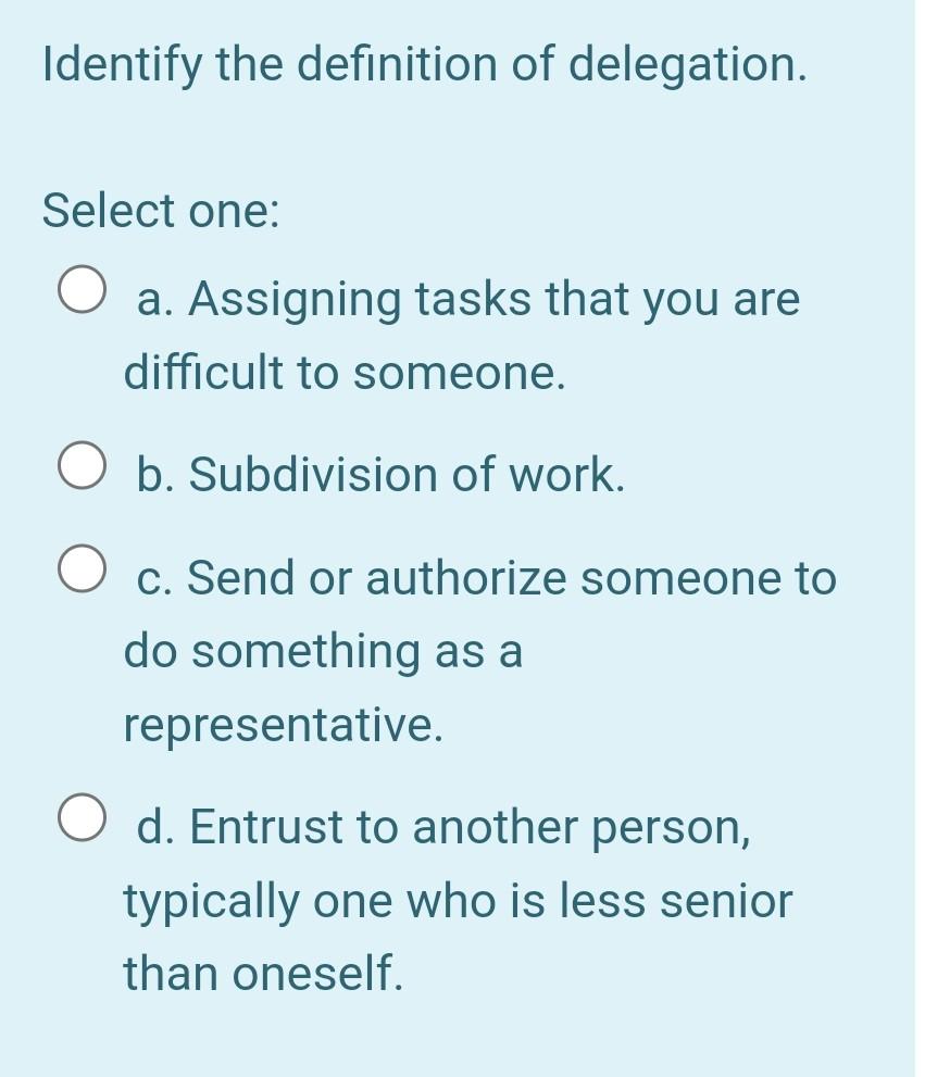 Identify The Definition Of Delegation Select One O A Assigning Tasks That You Are Difficult To Someone O B Subdivis 2
