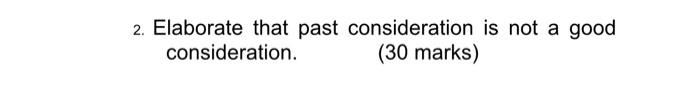 2 Elaborate That Past Consideration Is Not A Good Consideration 30 Marks 1