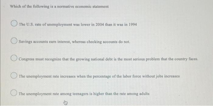 Which Of The Following Is A Normative Economic Statement The U S Rate Of Unemployment Was Lower In 2004 Than It Was In 1