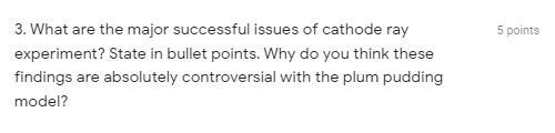 5 Points 3 What Are The Major Successful Issues Of Cathode Ray Experiment State In Bullet Points Why Do You Think The 1