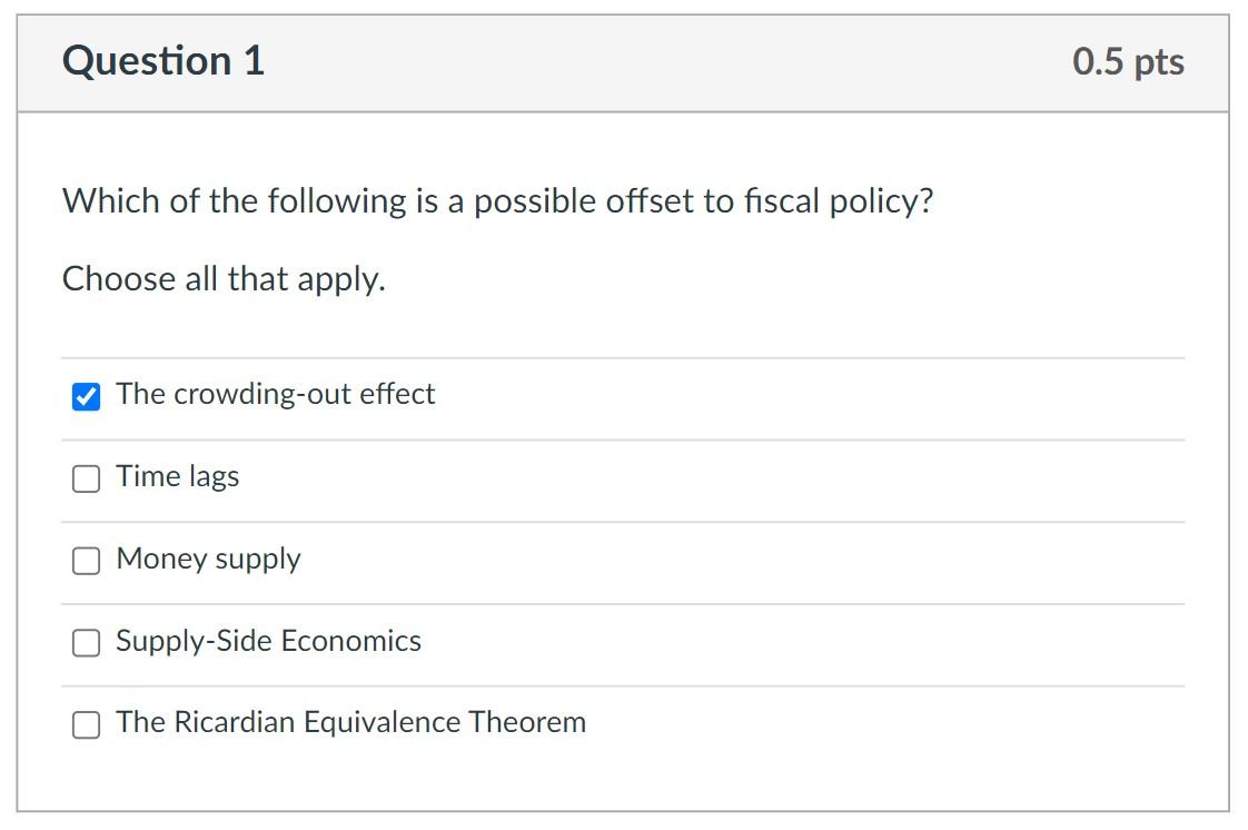 Question 1 Which Of The Following Is A Possible Offset To Fiscal Policy Choose All That Apply The Crowding Out Effect 1
