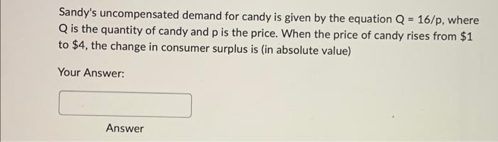 Sandy S Uncompensated Demand For Candy Is Given By The Equation Q 16 P Where Q Is The Quantity Of Candy And P Is The 1
