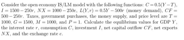 Consider The Open Economy Is Lm Model With The Following Functions C 0 5 Y T I 1500 250r Nx 1000 250e L Y R 1