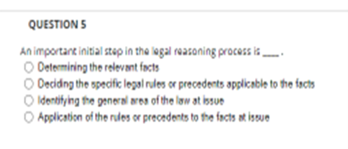 Question 5 An Important Initial Step In The Legal Reasoning Process Is O Determining The Relevant Facts Deciding The Spe 1