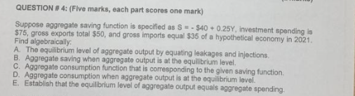 Question 4 Five Marks Each Part Scores One Mark Suppose Aggregate Saving Function Is Specified As S 40 0 25y In 1