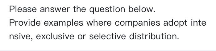 Please Answer The Question Below Provide Examples Where Companies Adopt Inte Nsive Exclusive Or Selective Distribution 4