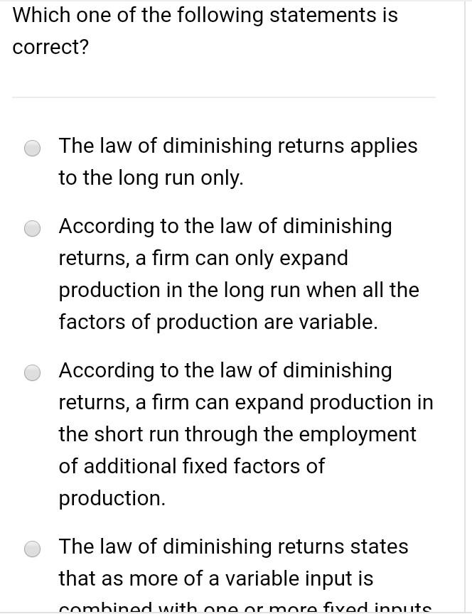 Which One Of The Following Statements Is Correct The Law Of Diminishing Returns Applies To The Long Run Only According 1