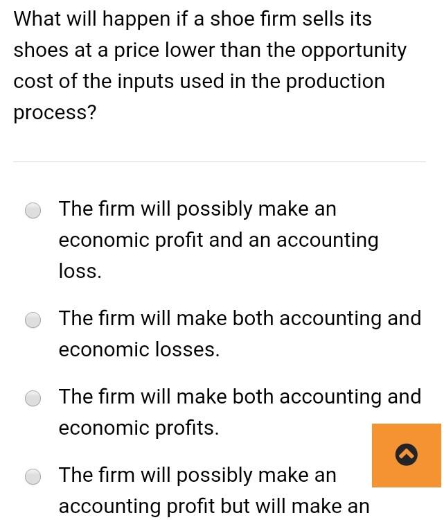 What Will Happen If A Shoe Firm Sells Its Shoes At A Price Lower Than The Opportunity Cost Of The Inputs Used In The Pro 1