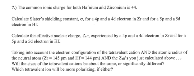 7 The Common Ionic Charge For Both Hafnium And Zirconium Is 4 Calculate Slater S Shielding Constant O For A 4p And 1