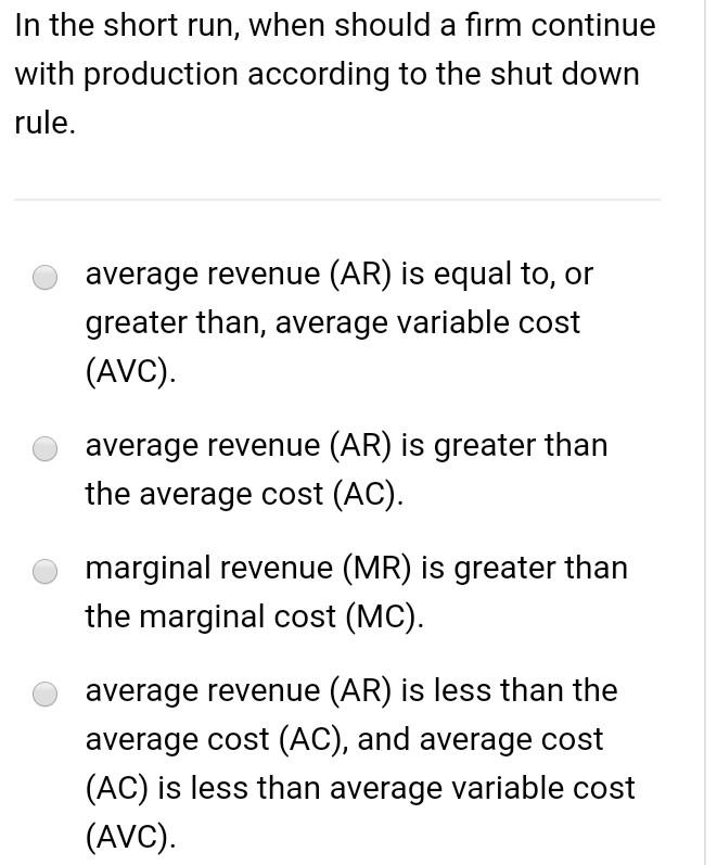 In The Short Run When Should A Firm Continue With Production According To The Shut Down Rule Average Revenue Ar Is E 1