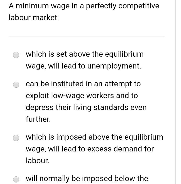 A Minimum Wage In A Perfectly Competitive Labour Market Which Is Set Above The Equilibrium Wage Will Lead To Unemployme 1