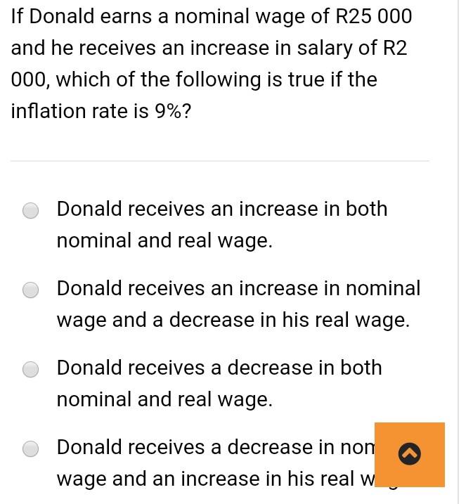 If Donald Earns A Nominal Wage Of R25 000 And He Receives An Increase In Salary Of R2 000 Which Of The Following Is Tru 1
