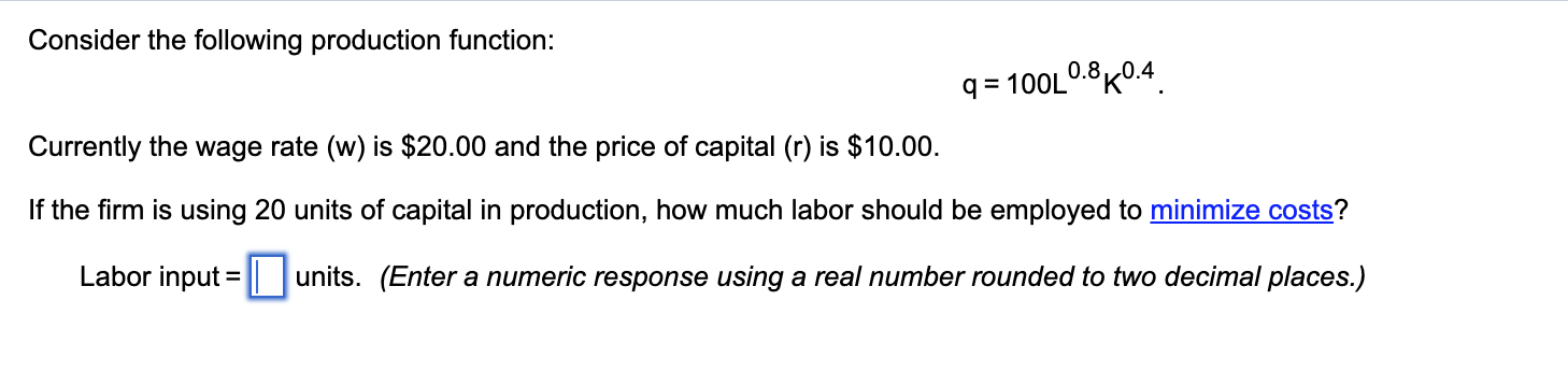 Consider The Following Production Function Q 100l0 8k0 4 Currently The Wage Rate W Is 20 00 And The Price Of Capital 1