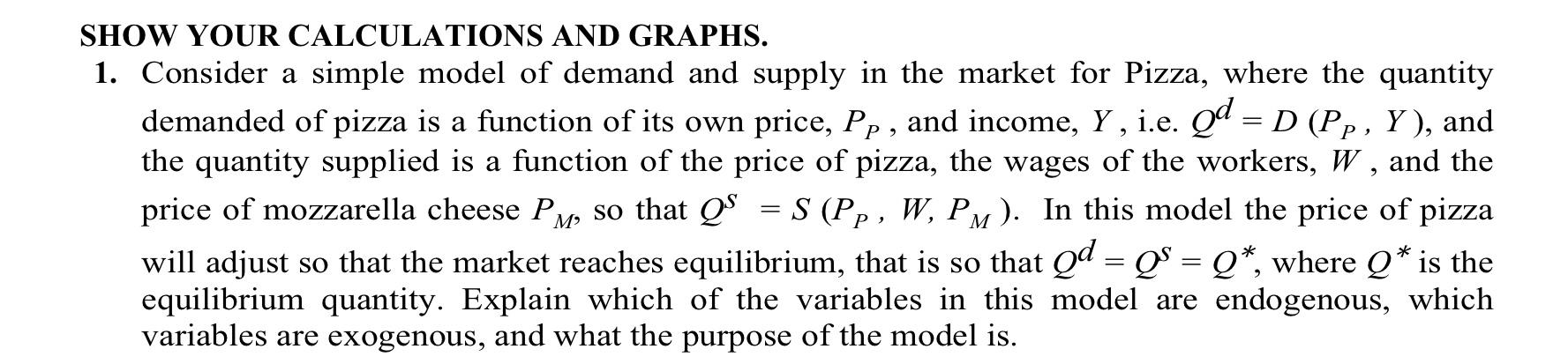 Show Your Calculations And Graphs 1 Consider A Simple Model Of Demand And Supply In The Market For Pizza Where The Qu 1