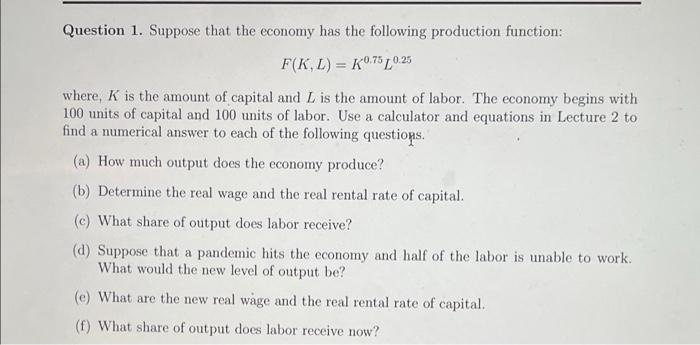 Question 1 Suppose That The Economy Has The Following Production Function F K L K0 75 0 25 Where K Is The Amount Of 1