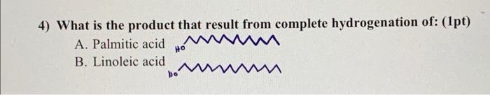 4 What Is The Product That Result From Complete Hydrogenation Of 1pt A Palmitic Acid He Www B Linoleic Acid W Ho 1