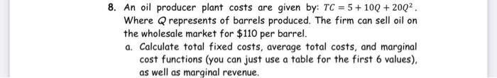 8 An Oil Producer Plant Costs Are Given By Tc 5 100 200 Where Q Represents Of Barrels Produced The Firm Can S 1
